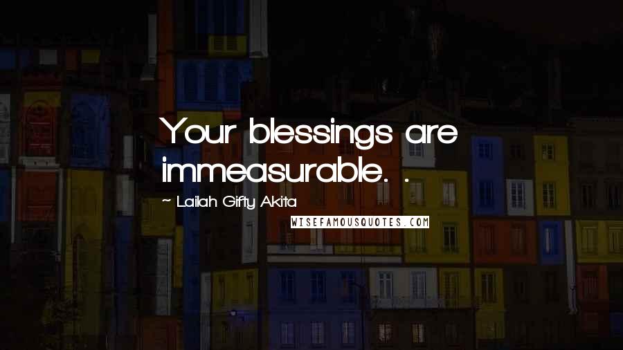 Lailah Gifty Akita Quotes: Your blessings are immeasurable. .