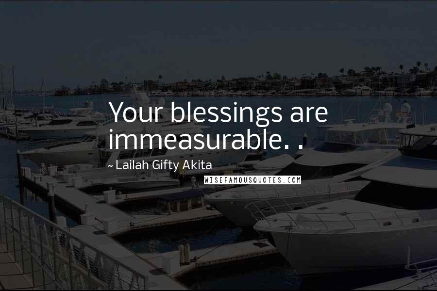 Lailah Gifty Akita Quotes: Your blessings are immeasurable. .