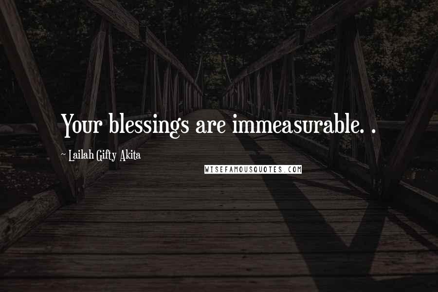 Lailah Gifty Akita Quotes: Your blessings are immeasurable. .