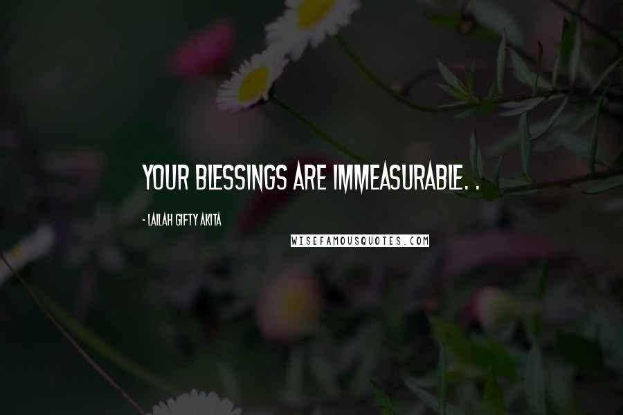 Lailah Gifty Akita Quotes: Your blessings are immeasurable. .