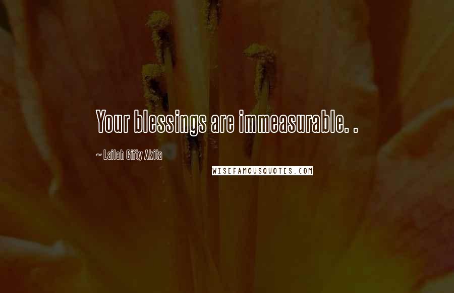 Lailah Gifty Akita Quotes: Your blessings are immeasurable. .