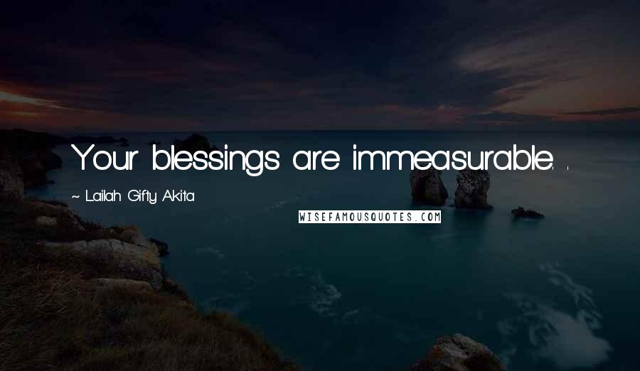 Lailah Gifty Akita Quotes: Your blessings are immeasurable. .