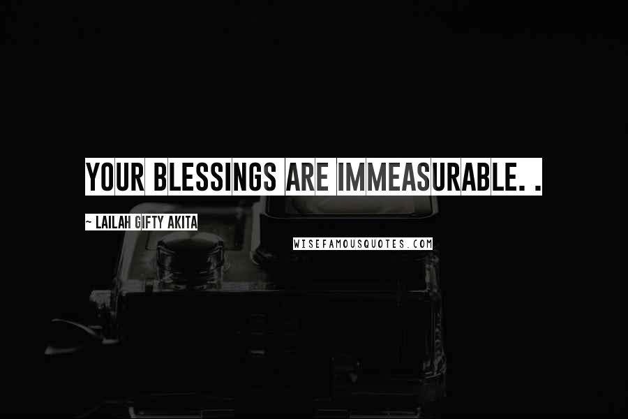 Lailah Gifty Akita Quotes: Your blessings are immeasurable. .