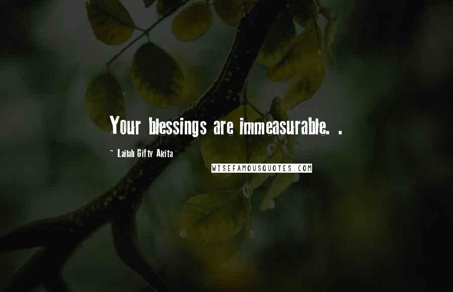 Lailah Gifty Akita Quotes: Your blessings are immeasurable. .