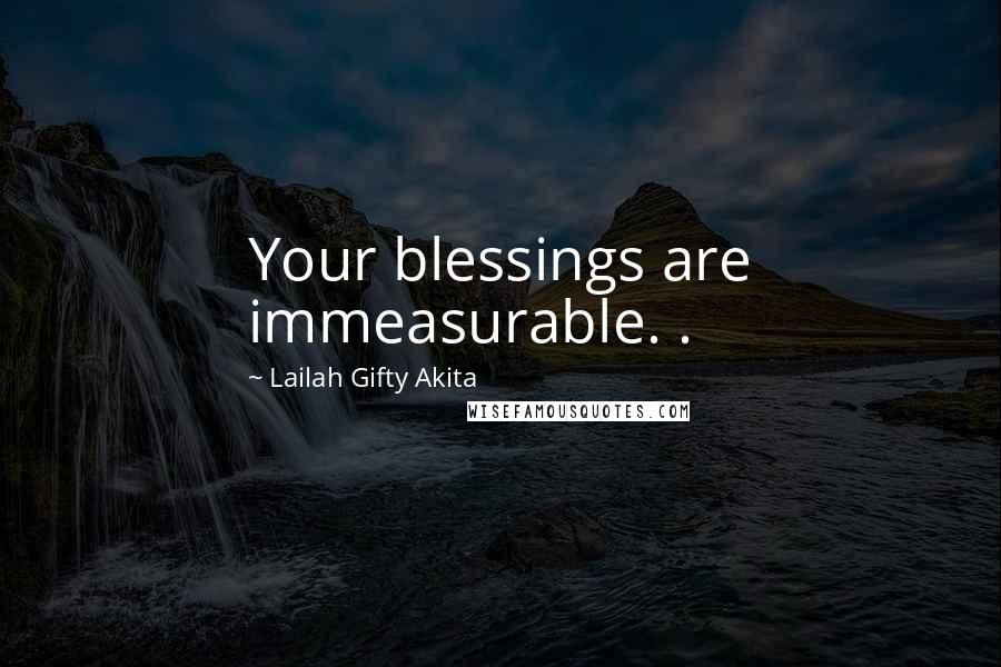 Lailah Gifty Akita Quotes: Your blessings are immeasurable. .