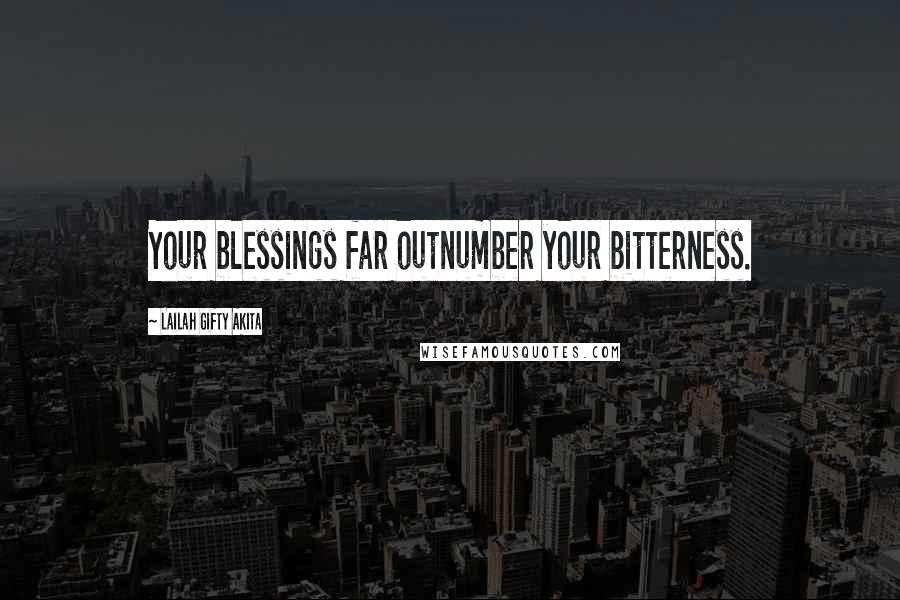 Lailah Gifty Akita Quotes: Your blessings far outnumber your bitterness.