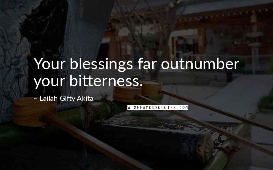 Lailah Gifty Akita Quotes: Your blessings far outnumber your bitterness.
