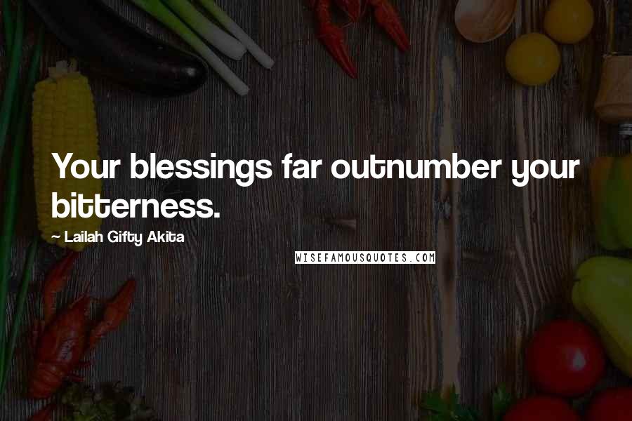 Lailah Gifty Akita Quotes: Your blessings far outnumber your bitterness.