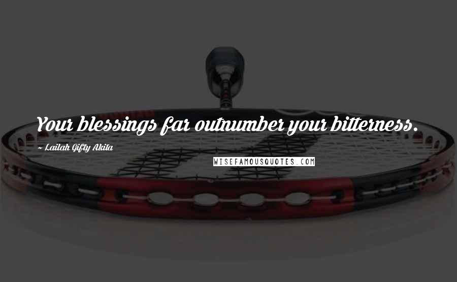 Lailah Gifty Akita Quotes: Your blessings far outnumber your bitterness.