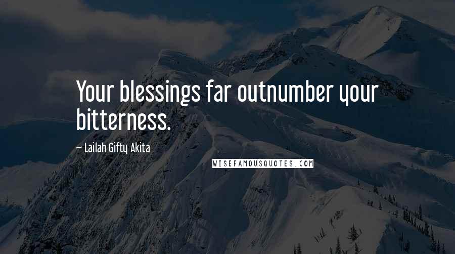 Lailah Gifty Akita Quotes: Your blessings far outnumber your bitterness.