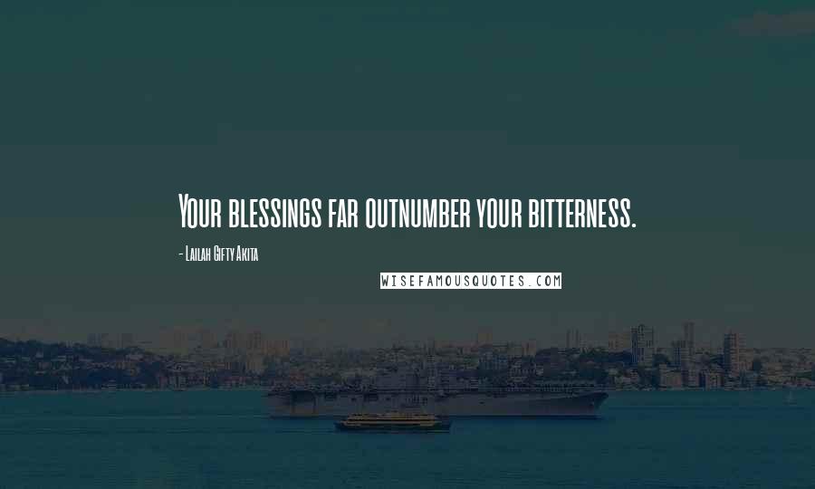 Lailah Gifty Akita Quotes: Your blessings far outnumber your bitterness.