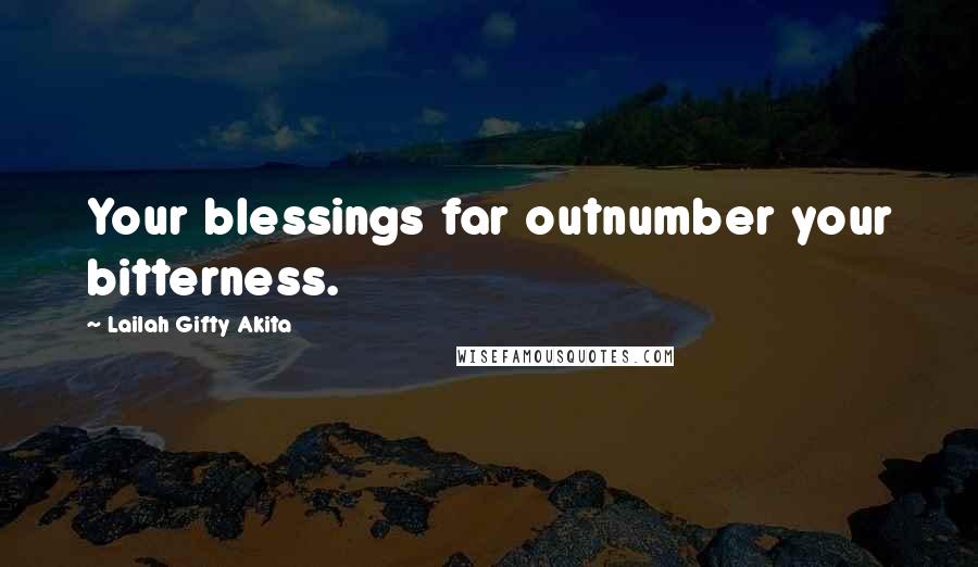 Lailah Gifty Akita Quotes: Your blessings far outnumber your bitterness.