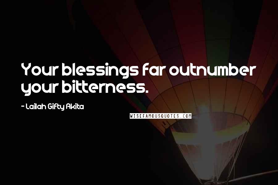 Lailah Gifty Akita Quotes: Your blessings far outnumber your bitterness.