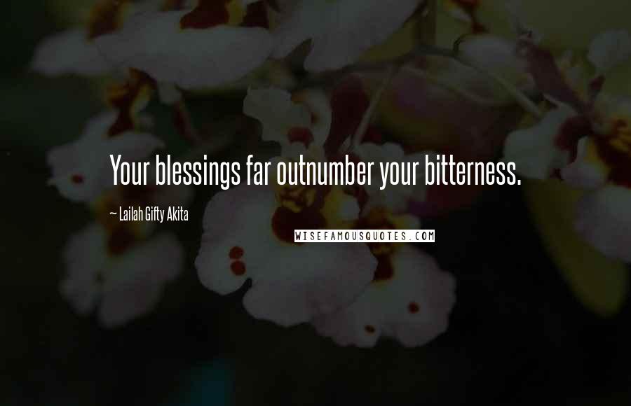 Lailah Gifty Akita Quotes: Your blessings far outnumber your bitterness.