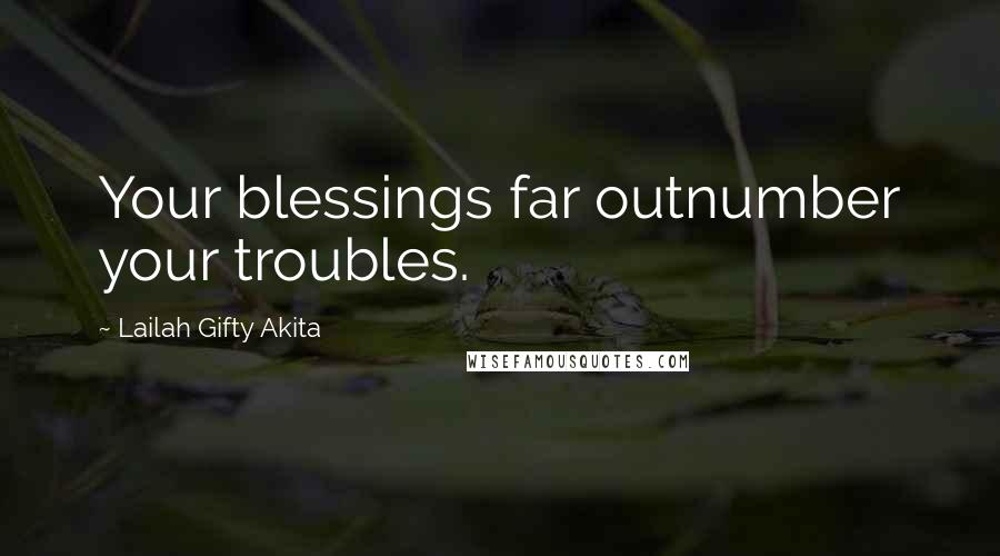 Lailah Gifty Akita Quotes: Your blessings far outnumber your troubles.