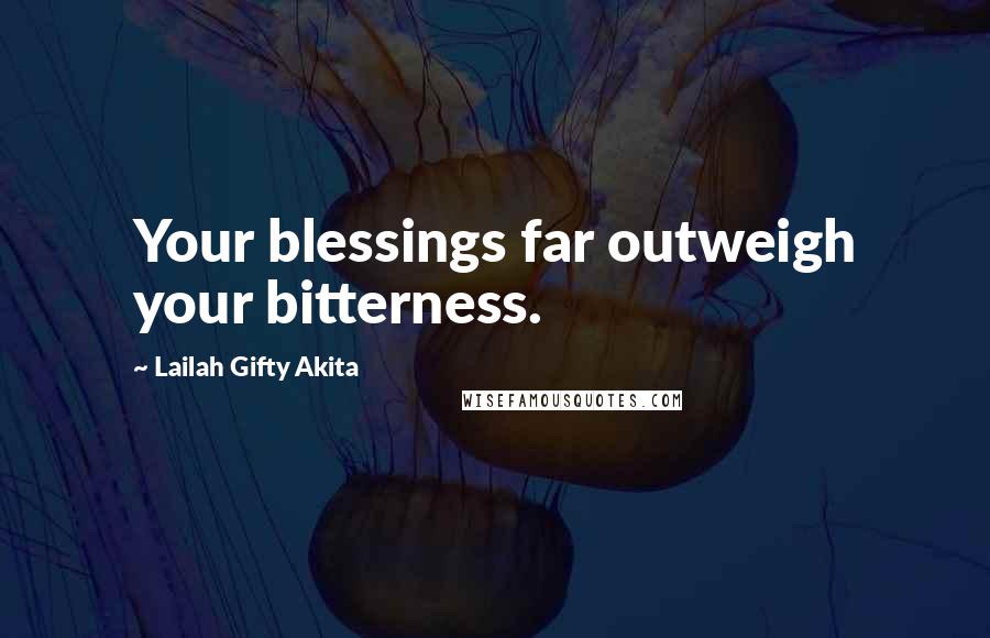 Lailah Gifty Akita Quotes: Your blessings far outweigh your bitterness.