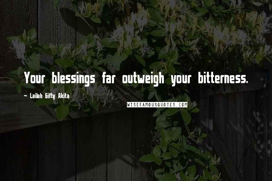 Lailah Gifty Akita Quotes: Your blessings far outweigh your bitterness.