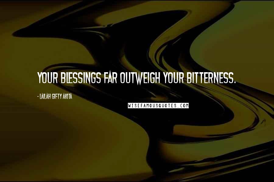 Lailah Gifty Akita Quotes: Your blessings far outweigh your bitterness.