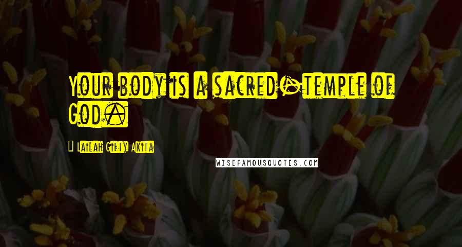 Lailah Gifty Akita Quotes: Your body is a sacred-temple of God.