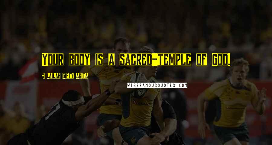 Lailah Gifty Akita Quotes: Your body is a sacred-temple of God.