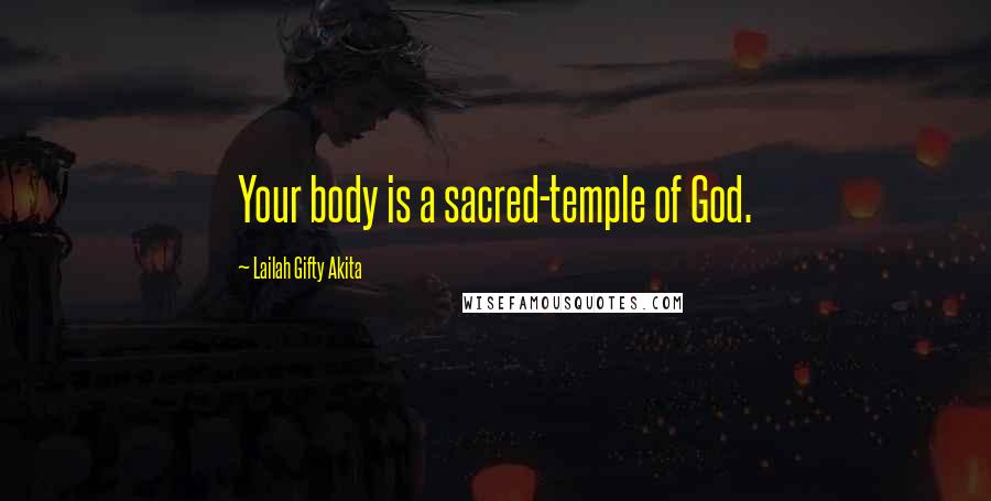 Lailah Gifty Akita Quotes: Your body is a sacred-temple of God.