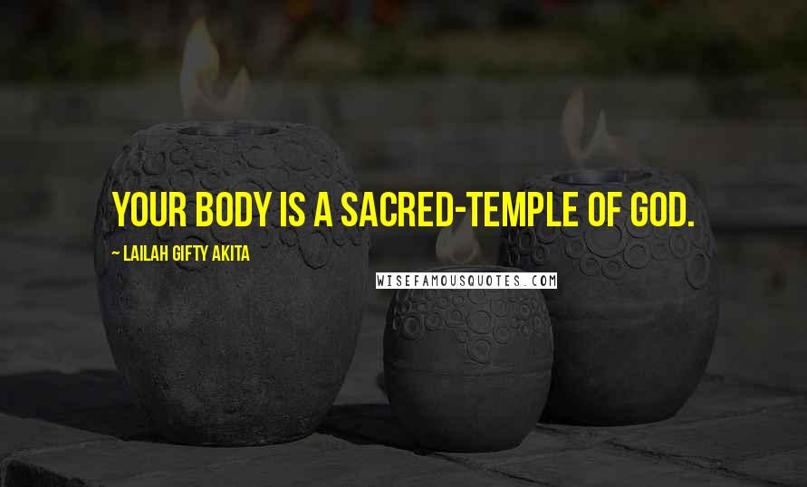 Lailah Gifty Akita Quotes: Your body is a sacred-temple of God.