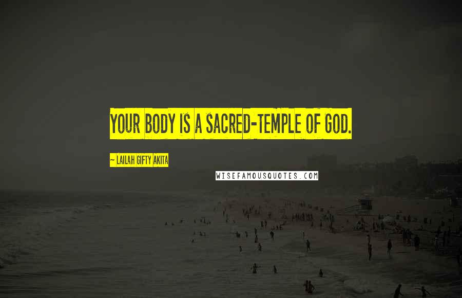 Lailah Gifty Akita Quotes: Your body is a sacred-temple of God.