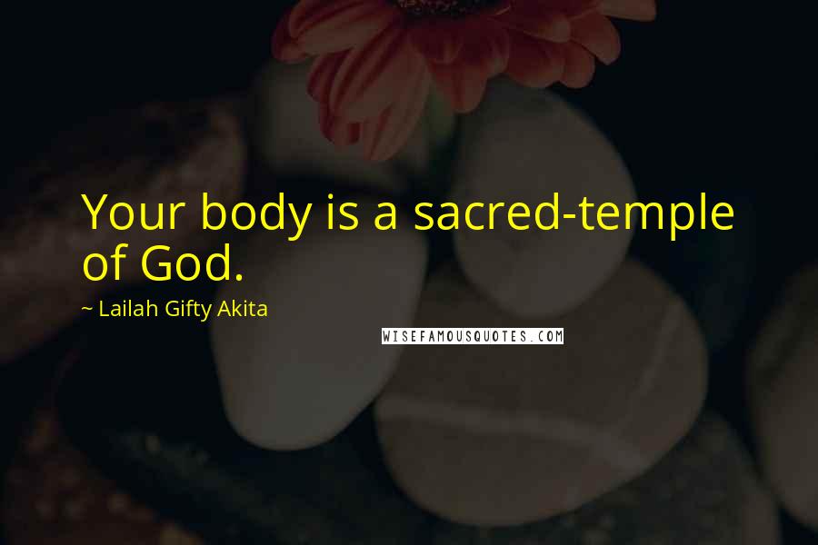 Lailah Gifty Akita Quotes: Your body is a sacred-temple of God.