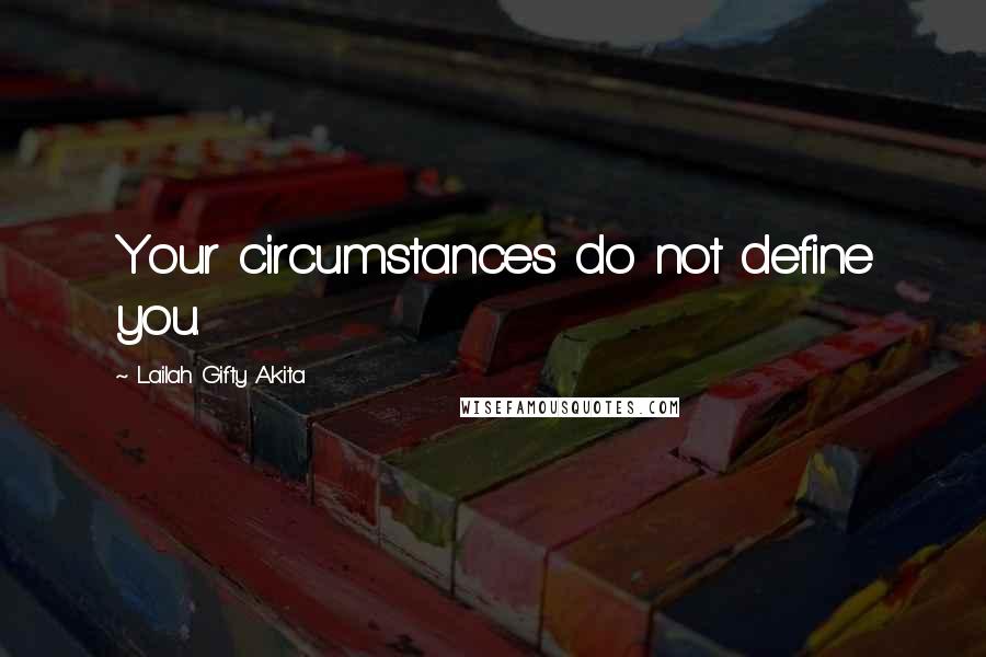 Lailah Gifty Akita Quotes: Your circumstances do not define you.