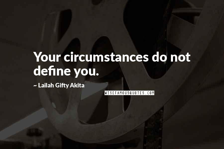 Lailah Gifty Akita Quotes: Your circumstances do not define you.