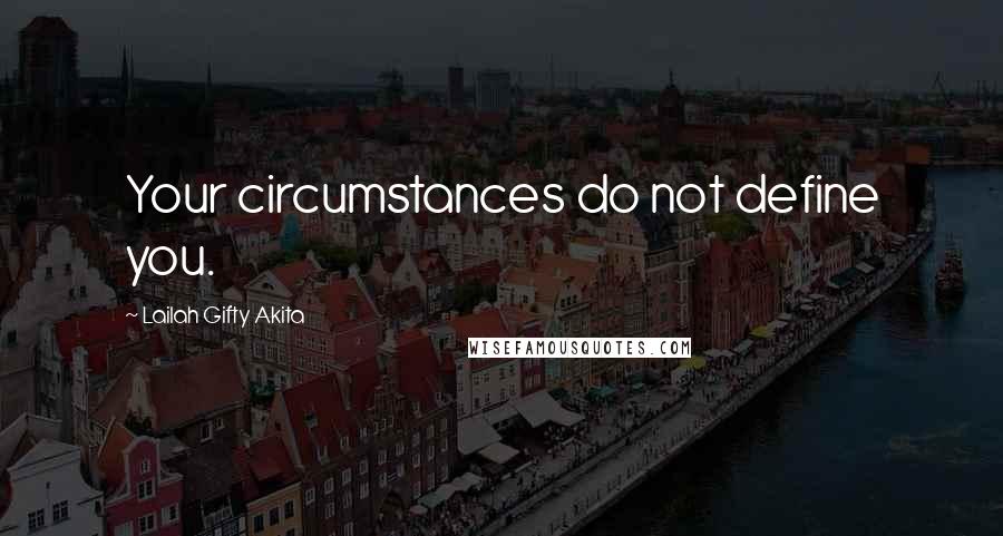 Lailah Gifty Akita Quotes: Your circumstances do not define you.