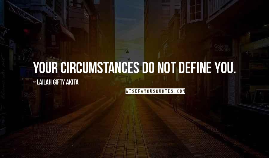 Lailah Gifty Akita Quotes: Your circumstances do not define you.