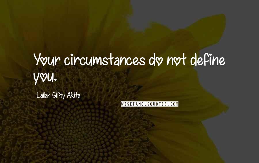 Lailah Gifty Akita Quotes: Your circumstances do not define you.