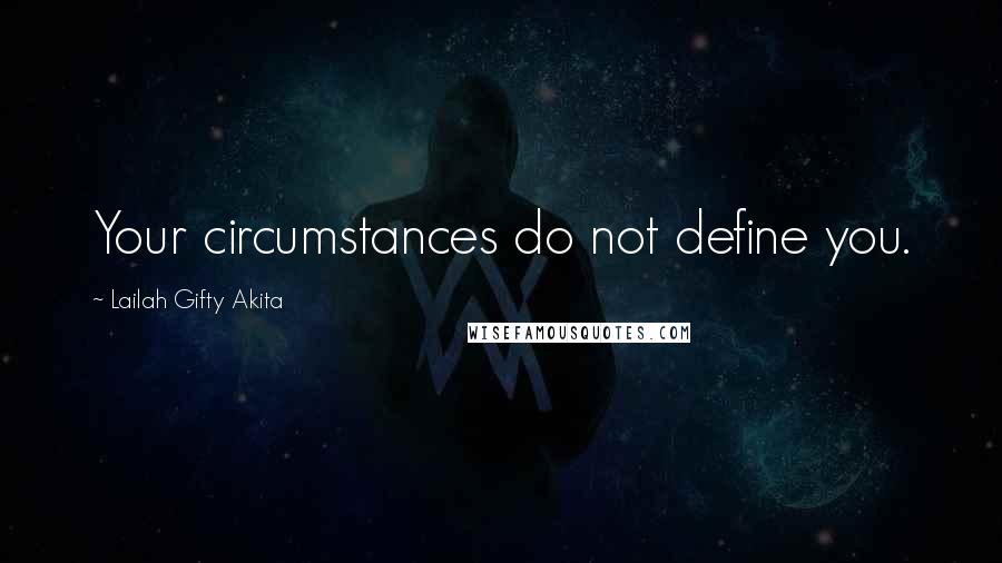 Lailah Gifty Akita Quotes: Your circumstances do not define you.