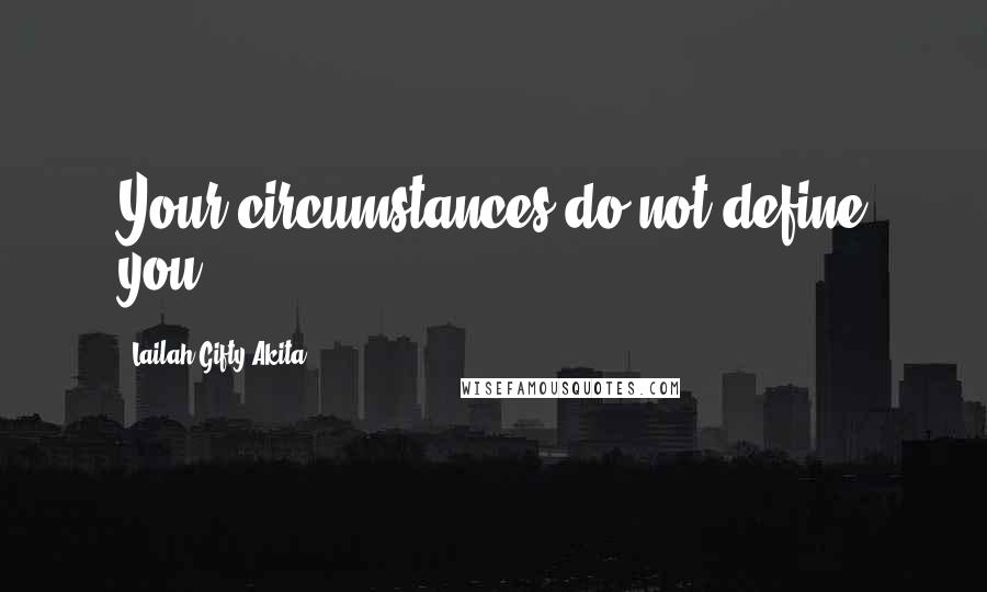 Lailah Gifty Akita Quotes: Your circumstances do not define you.