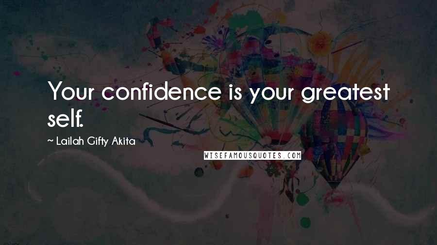 Lailah Gifty Akita Quotes: Your confidence is your greatest self.
