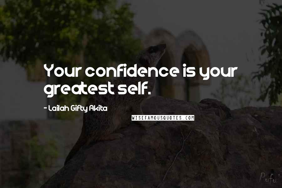 Lailah Gifty Akita Quotes: Your confidence is your greatest self.