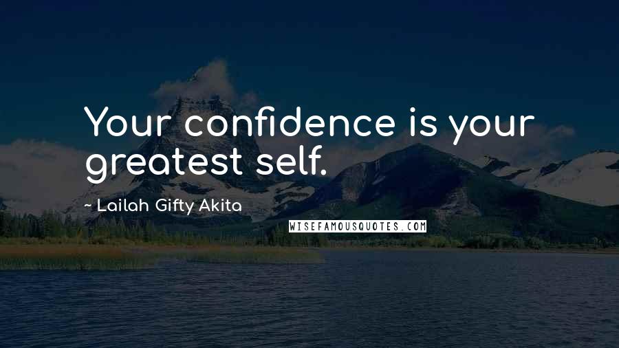 Lailah Gifty Akita Quotes: Your confidence is your greatest self.