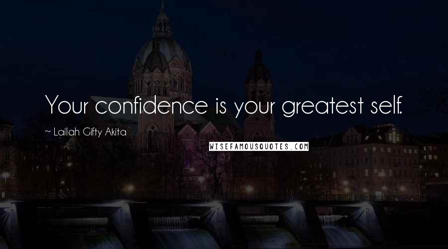 Lailah Gifty Akita Quotes: Your confidence is your greatest self.