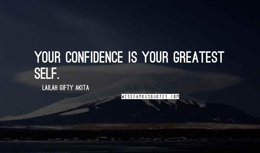 Lailah Gifty Akita Quotes: Your confidence is your greatest self.