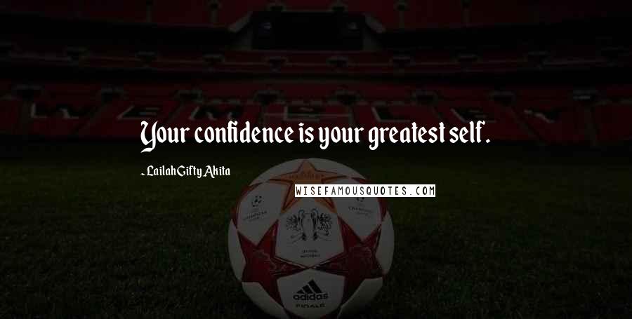 Lailah Gifty Akita Quotes: Your confidence is your greatest self.