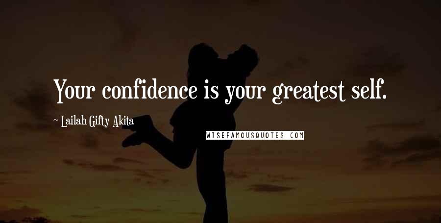 Lailah Gifty Akita Quotes: Your confidence is your greatest self.