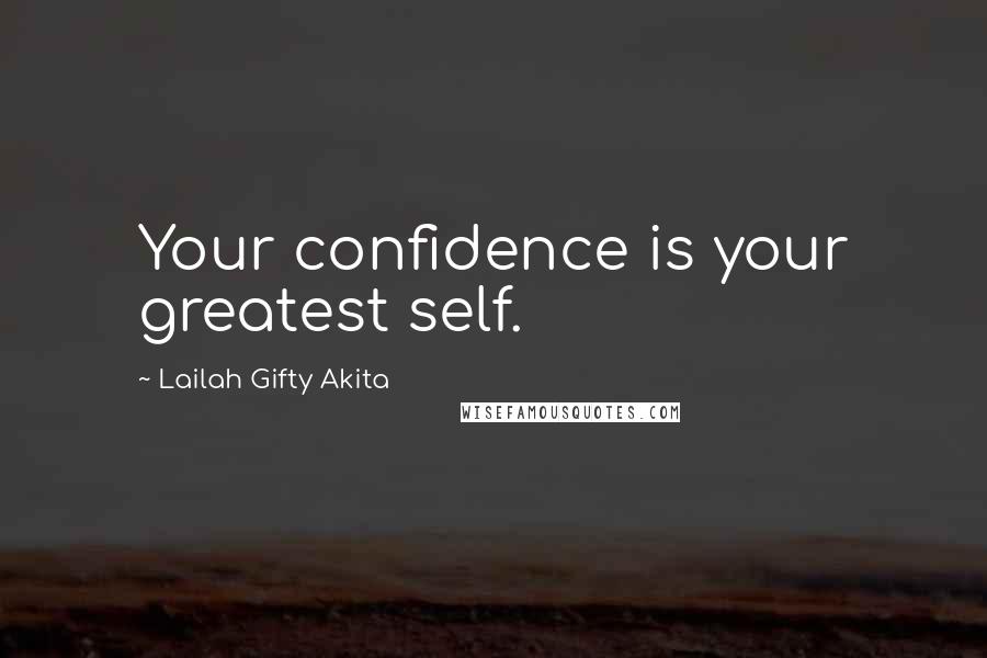Lailah Gifty Akita Quotes: Your confidence is your greatest self.