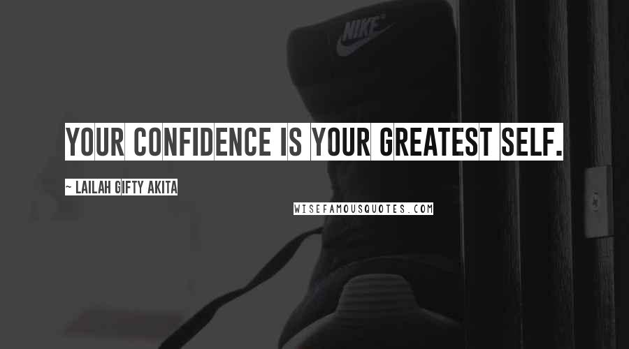 Lailah Gifty Akita Quotes: Your confidence is your greatest self.