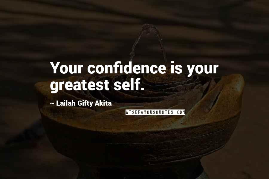 Lailah Gifty Akita Quotes: Your confidence is your greatest self.