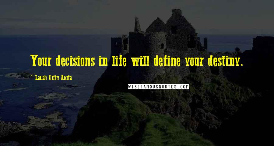 Lailah Gifty Akita Quotes: Your decisions in life will define your destiny.