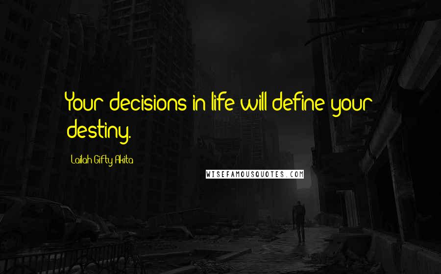 Lailah Gifty Akita Quotes: Your decisions in life will define your destiny.