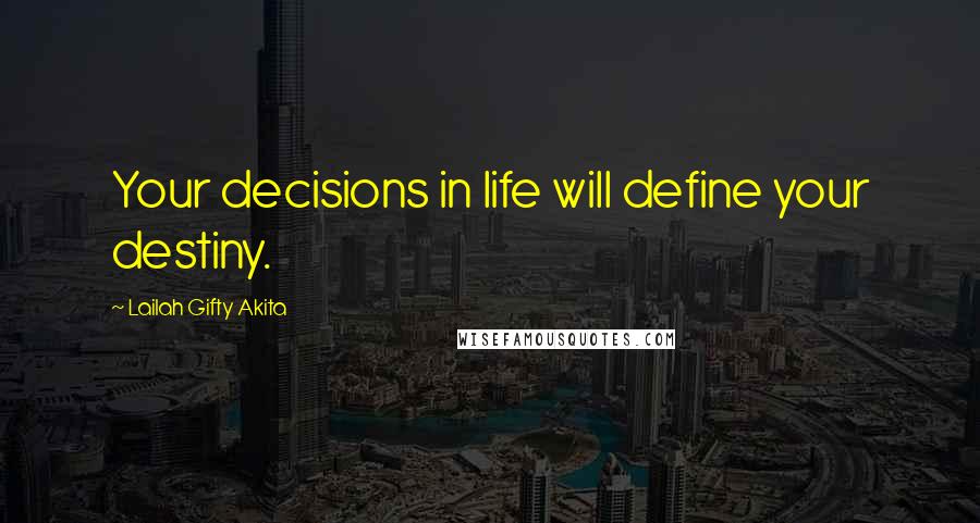Lailah Gifty Akita Quotes: Your decisions in life will define your destiny.