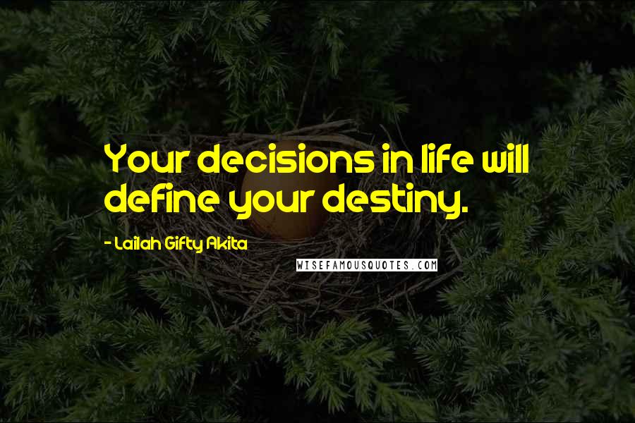 Lailah Gifty Akita Quotes: Your decisions in life will define your destiny.