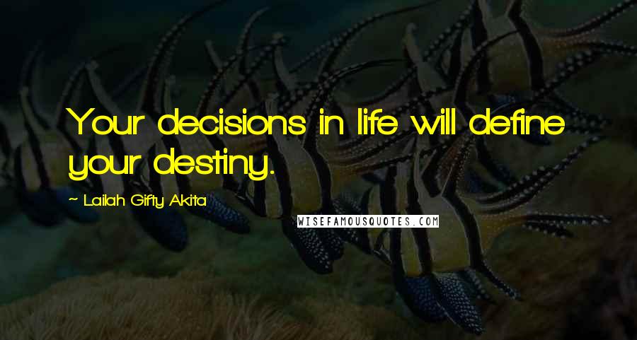 Lailah Gifty Akita Quotes: Your decisions in life will define your destiny.